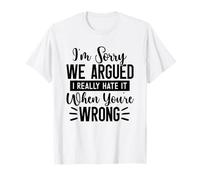 Lo Siento, argumentamos Que Realmente lo Odio Cuando estás Equivocado Camiseta