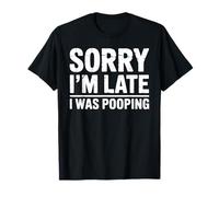 Lo Siento, llego Tarde, Estaba Haciendo Caca Gracioso Camiseta