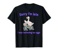 Lo Siento, llego Tarde, Ganso Divertido, recuperando mis Huevos Camiseta