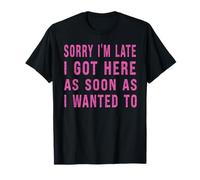 Lo siento, llego tarde, llegué aquí tan pronto como quisiera Camiseta