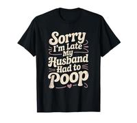 Lo Siento, llego Tarde, mi Esposo Tuvo Que defecar sarcástico cónyuge Esposa Camiseta