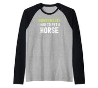 Lo Siento, llego Tarde, tuve Que acariciar a un Caballo Amor Pony diversión Ecuestre Camiseta Manga Raglan
