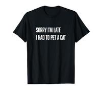 Lo Siento, llego Tarde, tuve Que acariciar a un Gato Camiseta
