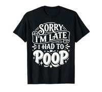 Lo Siento, llego Tarde, tuve Que defecar, Gracioso, Chistes, sarcástico Camiseta