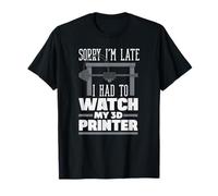 Lo Siento, llego Tarde tuve Que Ver mi Fabricante de impresoras 3D Camiseta