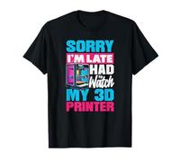 Lo Siento, llego Tarde, tuve Que Ver mi Fabricante de impresoras 3D Camiseta
