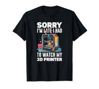 Lo Siento, llego Tarde, tuve Que Ver mi Impresora 3D Gracioso Camiseta