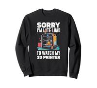 Lo Siento, llego Tarde, tuve Que Ver mi Impresora 3D Gracioso Sudadera