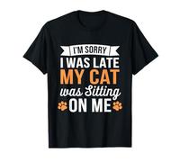 Lo Siento, llegué Tarde, mi Gato Estaba Sentado sobre mí Camiseta