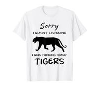 Lo siento, no estaba escuchando, estaba pensando en el humor de los tigres Camiseta