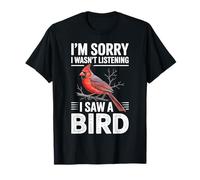 Lo Siento, no Estaba Escuchando, Vi a un Cardenal pájaro Camiseta