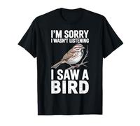 Lo Siento, no Estaba Escuchando, Vi un gorrión pájaro Camiseta