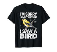 Lo Siento, no Estaba Escuchando, Vi un jilguero de pájaro Camiseta