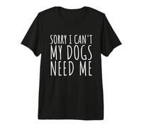 Lo Siento, no Puedo, mis Perros me Necesitan - Funny Dog Moms & Dads Camiseta Premium