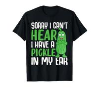 Lo Siento, no Puedo oír Que Tengo un pepinillo en el oído Camiseta