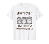 Lo Siento, no Puedo, Tengo Que Alimentar mi iniciador de Masa Madre Camiseta