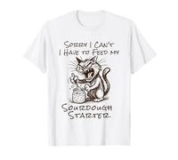 Lo Siento, no Puedo, Tengo Que Alimentar mi iniciador de Masa Madre Camiseta
