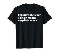 Lo Siento, Pero tu opinión Significa Muy Poco para mí. Camiseta