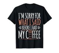 Lo Siento por lo Que Dije Antes de Tener mi - Amante del café Camiseta