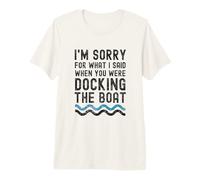 Lo Siento por lo Que Dije Cuando estabas atracando el Barco Camiseta Premium