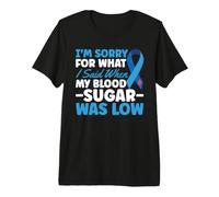 Lo Siento por lo Que Dije Cuando mi Nivel de azúcar en Sangre Estaba bajo con Diabetes 1 Camiseta Premium