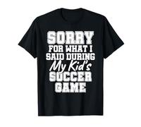 Lo Siento por lo Que Dije Durante el día del Juego de fútbol de mi Hijo Camiseta