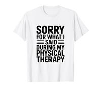 Lo Siento por lo Que Dije Durante mi Terapia física Camiseta