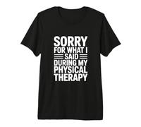 Lo Siento por lo Que Dije Durante mi Terapia física Camiseta Premium