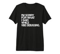 Lo Siento por lo Que Dije Mientras depuraba Vibe Camiseta Premium