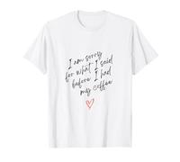 Lo Siento por lo Que Dijo Antes de Tener mi guión de café Camiseta