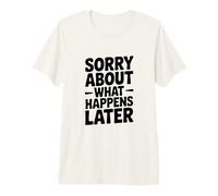 Lo Siento por lo Que Sucede después Humor Divertido de Fiesta Camiseta Premium