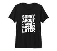 Lo Siento por lo Que Sucede después Humor Divertido de Fiesta Camiseta Premium
