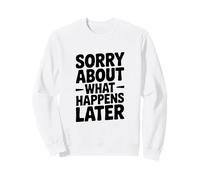 Lo Siento por lo Que Sucede después Humor Divertido de Fiesta Sudadera