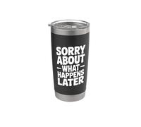 Lo siento por lo que sucede después Humor divertido de fiesta Vaso térmico de acero inoxidable de doble pared