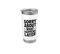 Lo siento por lo que sucede después Humor divertido de fiesta Vaso térmico de acero inoxidable de doble pared