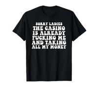 Lo siento señoras, el casino ya me está follando y tomando todo Camiseta