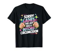 Lo siento señoras, este tipo tiene una ofensiva de circuncisión fallida Camiseta