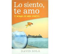 Lo siento, te amo: El milagro del amor creativo: Como Transformar Nuestra Realidad