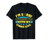Lo siento, te ofendí con mi sentido común Camiseta