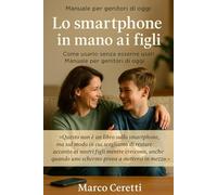 Lo smartphone in mano ai figli: Come usarlo senza esserne usati. Manuale per genitori di oggi (Crescere nell’Era Digitale)