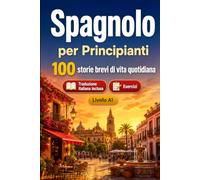 Lo spagnolo per Principianti A1: 100 storie brevi di vita quotidiana: Migliora la comprensione e l'espressione scritta con semplici situazioni bilingue della vita quotidiana