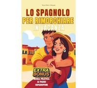 Lo Spagnolo per Rimorchiare in Vacanza: Il Metodo Infallibile Per Rompere Il Ghiaccio, Lanciare La Battuta Giusta E Imparare Le Basi Dello Spagnolo In Modo Facile E Divertente