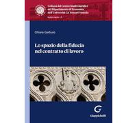 Lo spazio della fiducia nel contratto di lavoro (Collana del Dipartimento di Economia. Centro Studi giuridici. Ca' Foscari)