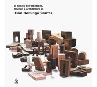 Lo spazio dell'ideazione. Itinerari e architetture di Juan Domingo Santos (Mostre e maestri di architettura)