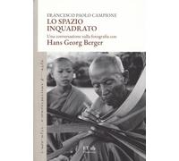 Lo spazio inquadrato. Una conversazione sulla fotografia con Hans Georg Berger (Incontri e conversazioni di arte)