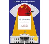 Lo specchio americano. Lo sguardo della Cina sugli Stati Uniti (Strade blu. Non Fiction)