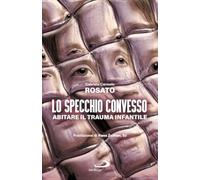 Lo specchio convesso. Abitare il trauma infantile (Psicologia)