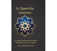 Lo specchio cosmico: La Guida Oracolare per trovare chiarezza tra caos e cosmo.