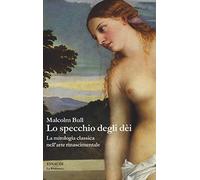 Lo specchio degli dei. La mitologia classica nell'arte rinascimentale (La biblioteca)