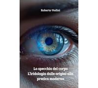Lo specchio del corpo - L’iridologia dalle origini alla pratica moderna